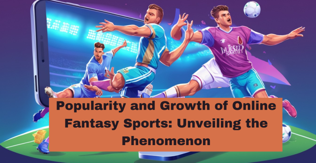 Popularity and Growth of Online Fantasy Sports: Unveiling the Phenomenon