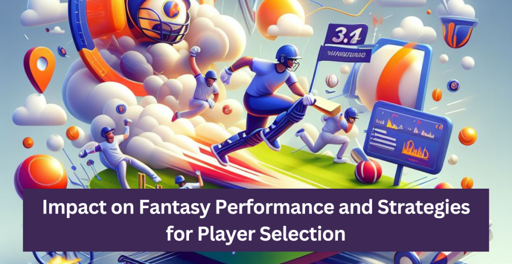 Impact on Fantasy Performance and Strategies for Player Selection